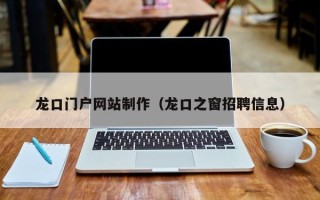 儋州龙口门户网站制作（龙口之窗招聘信息）