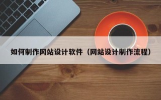 儋州如何制作网站设计软件（网站设计制作流程）