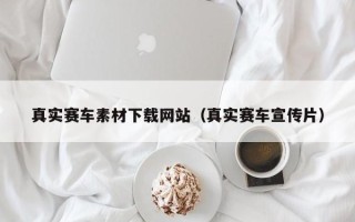 儋州真实赛车素材下载网站（真实赛车宣传片）