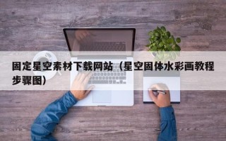 儋州固定星空素材下载网站（星空固体水彩画教程步骤图）